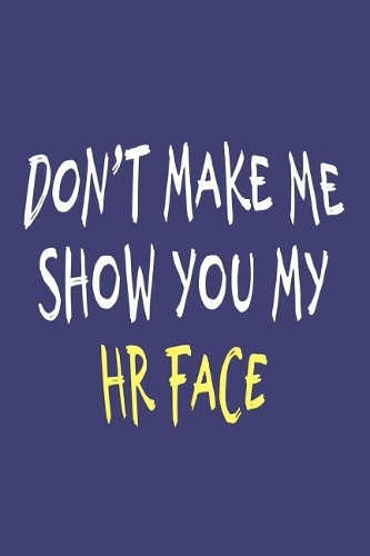 Don't Make Me Show You My HR Face: Funny HR Notebook Journal, Office Gag Gift for Human Resources Employee Boss Coworkers