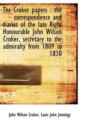 The Croker Papers: The Correspondence and Diaries of the Late Right Honourable John Wilson Croker,