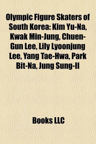 Olympic Figure Skaters of South Korea: Kim Yu-Na, Kwak Min-Jung, Chuen-Gun Lee, Lily Lyoonjung Lee, Yang Tae-Hwa, Park Bit-Na, Jung Sung-Il