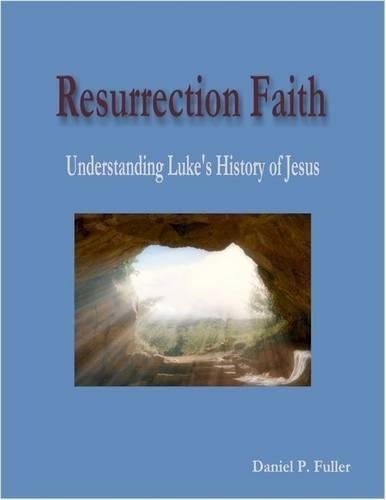 Resurrection Faith: Understanding Luke's History of Jesus