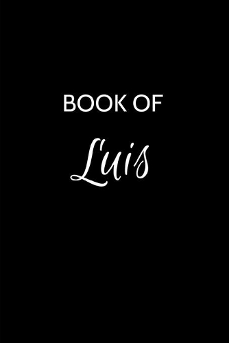 Book of Luis: Luis Journal - A Gratitude Journal Notebook for Men Boys Fathers and Sons with the name Luis - Handsome Elegant Bold & Personalized - An Appreciatio