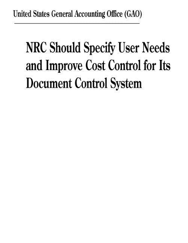 NRC Should Specify User Needs and Improve Cost Control for Its Document Control System