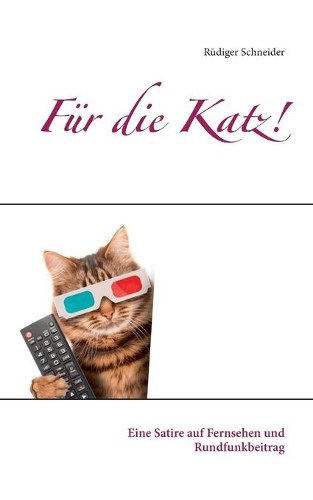 Für die Katz!: Eine Satire auf Fernsehen und Rundfunkbeitrag