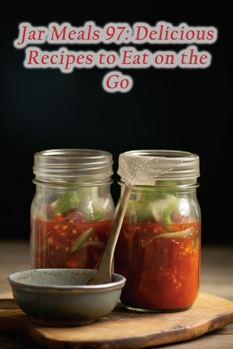 Jar Meals 97: Delicious Recipes to Eat on the Go
