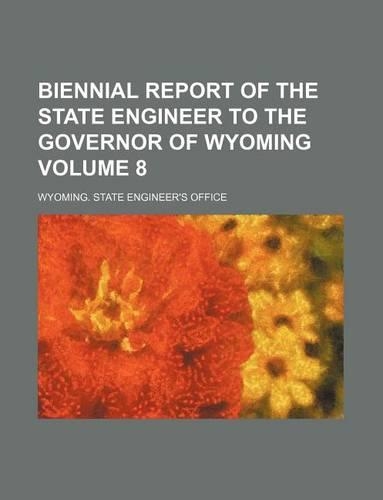 Biennial Report of the State Engineer to the Governor of Wyoming Volume 8