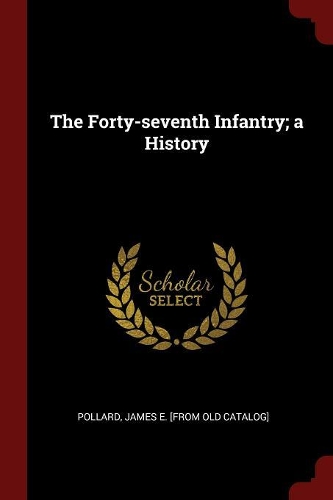The Forty-seventh Infantry; a History