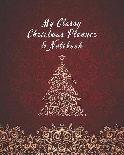 My Classy Christmas Planner & Notebook: Christmas Organizer and Journal for 4 weeks - Notebook - Diary - Weekly and Daily Planner to Track and Organize your Perfect Christmas and New Year 