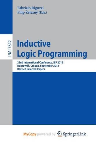 Inductive Logic Programming: 22nd International Conference, Ilp 2012, Dubrovnik, Croatia, September 16-18,2012, Revised Selected Papers