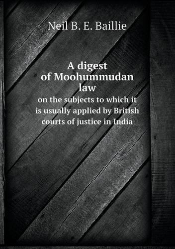 A digest of Moohummudan law on the subjects to which it is usually applied by British courts of justice in India