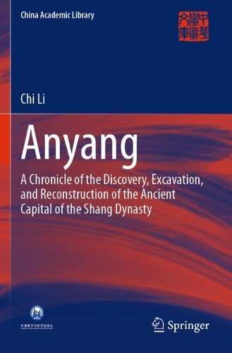 Anyang: A Chronicle of the Discovery, Excavation, and Reconstruction of the Ancient Capital of the Shang Dynasty(China Academic Library)