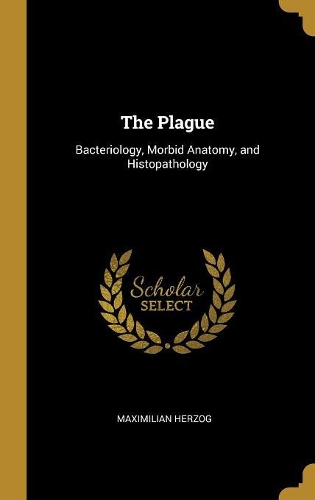 The Plague: Bacteriology, Morbid Anatomy, and Histopathology