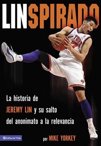Linspirado: La Historia de Jeremy Lin Y Su Salto del Anonimato a la Relevancia.