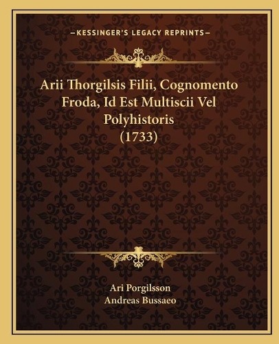Arii Thorgilsis Filii, Cognomento Froda, Id Est Multiscii Vel Polyhistoris (1733)