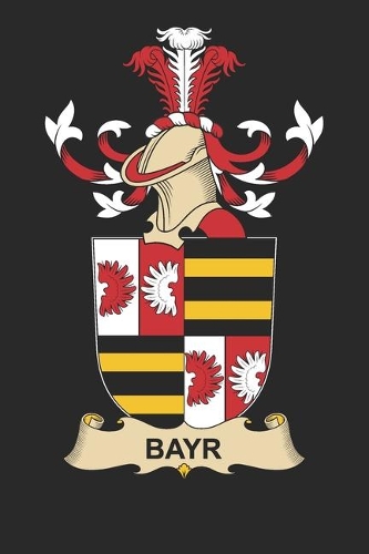 Bayr: Bayr Coat of Arms and Family Crest Notebook Journal (6 x 9 - 100 pages)