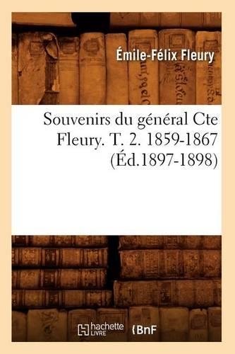 Souvenirs Du Général Cte Fleury. T. 2. 1859-1867 (Éd.1897-1898): (Histoire)