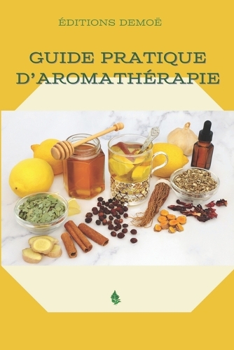 Guide pratique d'aromathérapie: Enfin le guide très pratique, et plein d'idées et d'astuces, à embarquer partout; En sorties, en voyage, en vacances, pour vous soigner et prendre s(Aromathérapie- Soins Naturels & Santé)