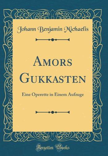 Amors Gukkasten: Eine Operette in Einem Aufzuge (Classic Reprint)