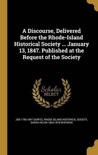 A Discourse, Delivered Before the Rhode-Island Historical Society ... January 13, 1847. Published at the Request of the Society