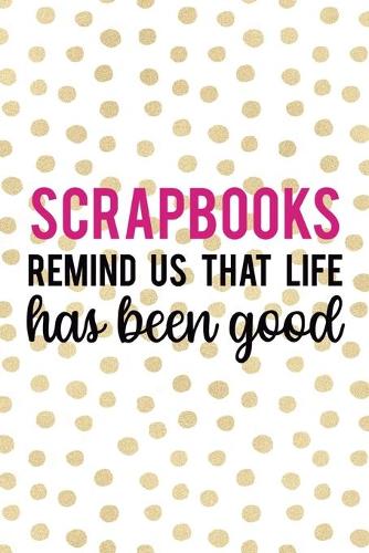 Scrapbooks Remind Us That Life Has Been Good