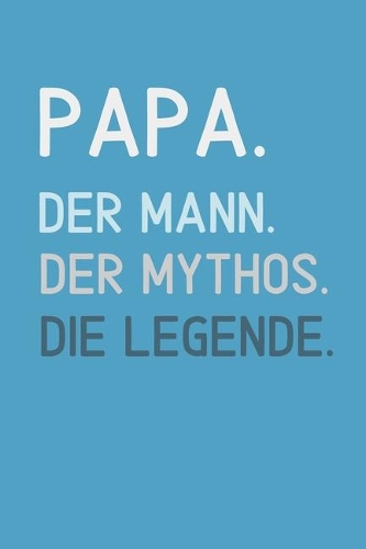 Papa. Der Mann. Der Mythos. Die Legende: A5 Notizbuch LINIERT als Geschenk zum Geburtstag für Papa - Danke-buch - Für Väter zum Vatertag - schöne Geburtstagsgeschenkidee - Journal - Kalende