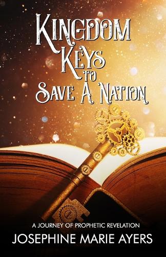 Kingdom Keys to Save a Nation: A Journey of Prophetic Revelation
