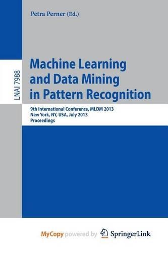 Machine Learning and Data Mining in Pattern Recognition: 9th International Conference, MLDM 2013, New York, NY, USA, July 19-25, 2013, Proceedings