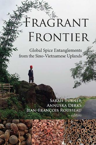 Fragrant Frontier: Global Spice Entanglements from the Sino-Vietnamese Uplands(NIAS Studies in Asian Topics)