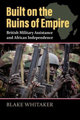Built on the Ruins of Empire: British Military Assistance and African Independence