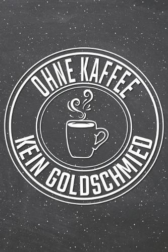 Ohne Kaffee Kein Goldschmied