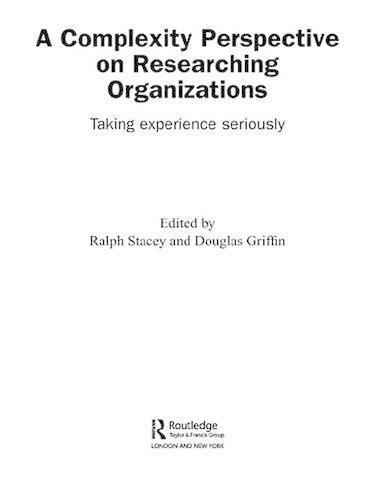 A Complexity Perspective on Researching Organisations: Taking Experience Seriously(Complexity as the Experience of Organizing)