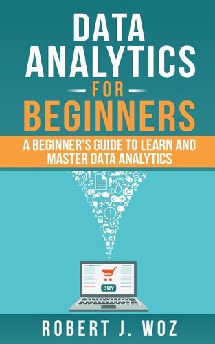Data Analytics for Beginners: A Beginner's Guide to Learn and Master Data Analytics