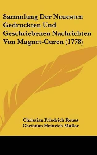 Sammlung Der Neuesten Gedruckten Und Geschriebenen Nachrichten Von Magnet-Curen (1778)