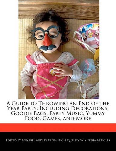 A Guide to Throwing an End of the Year Party: Including Decorations, Goodie Bags, Party Music, Yummy Food, Games, and More