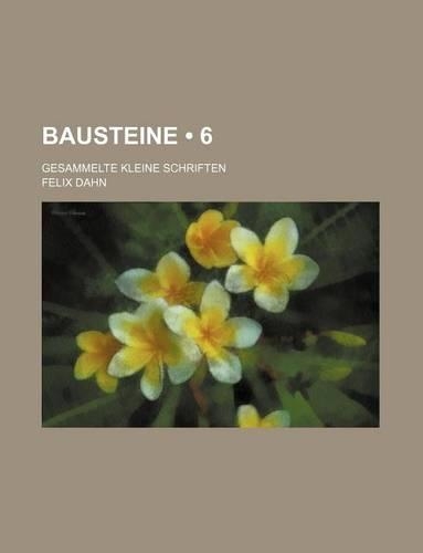 Bausteine (6); Gesammelte Kleine Schriften