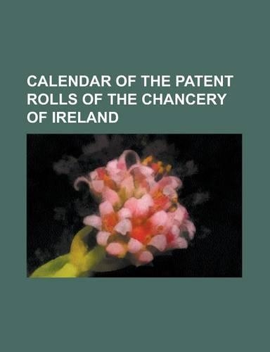 Calendar of the Patent Rolls of the Chancery of Ireland