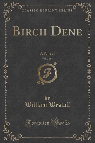 Birch Dene, Vol. 2 of 3: A Novel (Classic Reprint)