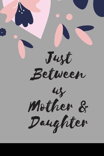 Just Between us Mother & Daughter: 120 pages notebook with matte cover .best gift