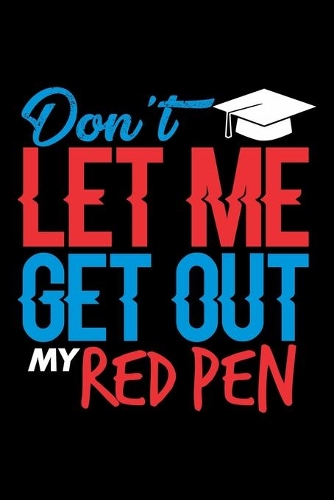 Don't Let Me Get Out My Red Pen: Blank Lined Journal For Teachers And Education Majors, Black Cover