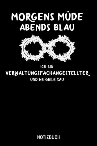 Morgens Müde abends blau ich bin Verwaltungsfachangestellter und ne geile Sau: A5 Tagesplaner mit 120 Seiten für Verwaltung und Angestellte. Der Tagesplaner kann individuelll auf Ihr gewünschtes Datum angepasst werden und kann 