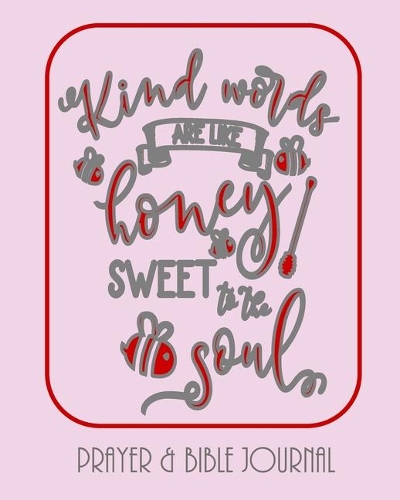 Kind Words Are Like Honey, Sweet To The Soul - Prayer & Bible Journal