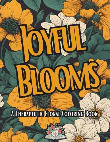 Joyful Blooms: A therapeutic Floral Coloring Book