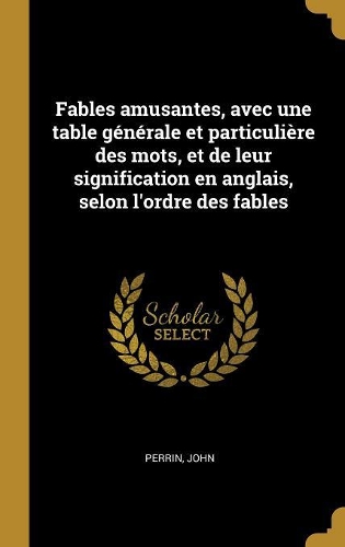 Fables amusantes, avec une table générale et particulière des mots, et de leur signification en anglais, selon l'ordre des fables