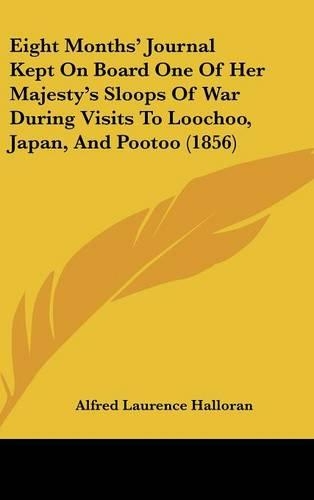 Eight Months' Journal Kept on Board One of Her Majesty's Sloops of War During Visits to Loochoo, Japan, and Pootoo (1856)