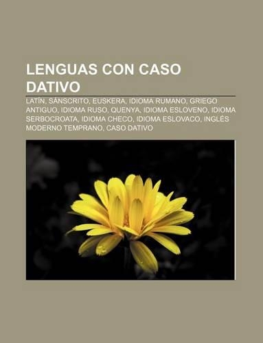 Lenguas Con Caso Dativo: Latin, Sanscrito, Euskera, Idioma Rumano, Griego Antiguo, Idioma Ruso, Quenya, Idioma Esloveno, Idioma Serbocroata