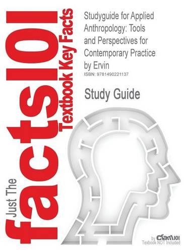 Studyguide for Applied Anthropology: Tools and Perspectives for Contemporary Practice by Ervin, ISBN 9780205414093