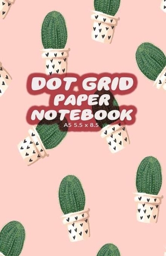 Dot Grid Paper Notebook A5 5.5x8.5: Cactus Dotted Paper Journal For Design, Drawing, Creating Own Bullet Style Journals, Games and More - Wallpaper Print