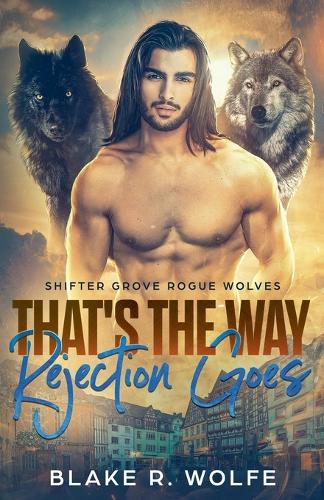 That's The Way Rejection Goes: (5 Shifter Grove Rogue Wolves)