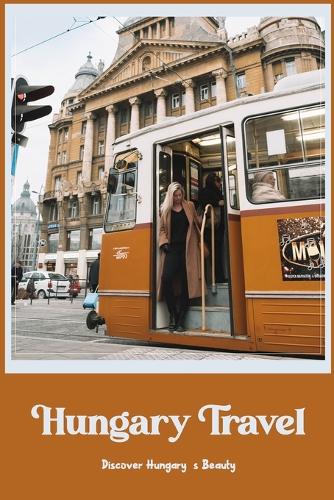 Hungary Travel: Discover Hungary's Beauty: Investigate Hungary's Beauty