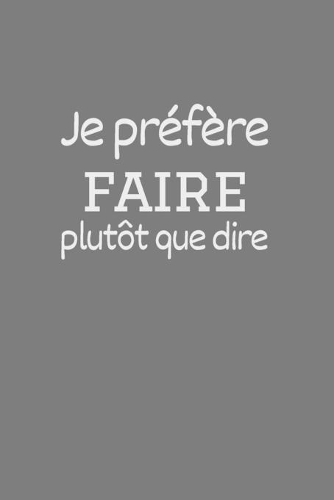 Je préfère faire plutôt que dire: Carnet de notes ligné, drôle et spécial à remplir. Pour les amis, la famille, les travailleurs et collègues au travail, équipe de travail, Boss, 6×9