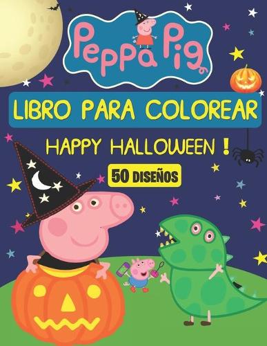 Peppa Pig Libro Para Colorear, HAPPY HALLOWEEN ! (50 DISEÑOS): Halloween Libro para Colorear para niños de 2 a 6 años. Libro Divertido para niño.